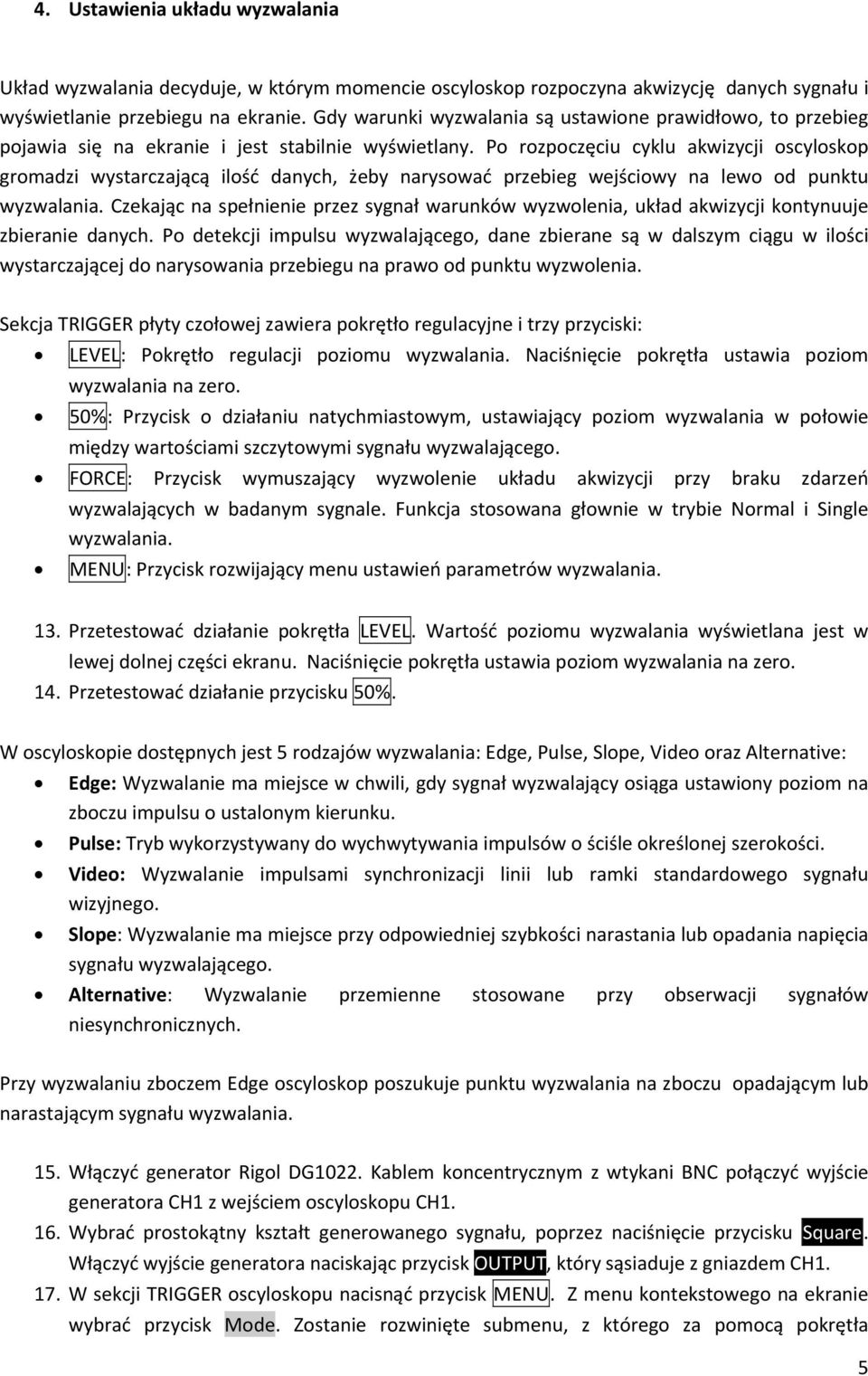 Po rozpoczęciu cyklu akwizycji oscyloskop gromadzi wystarczającą ilość danych, żeby narysować przebieg wejściowy na lewo od punktu wyzwalania.