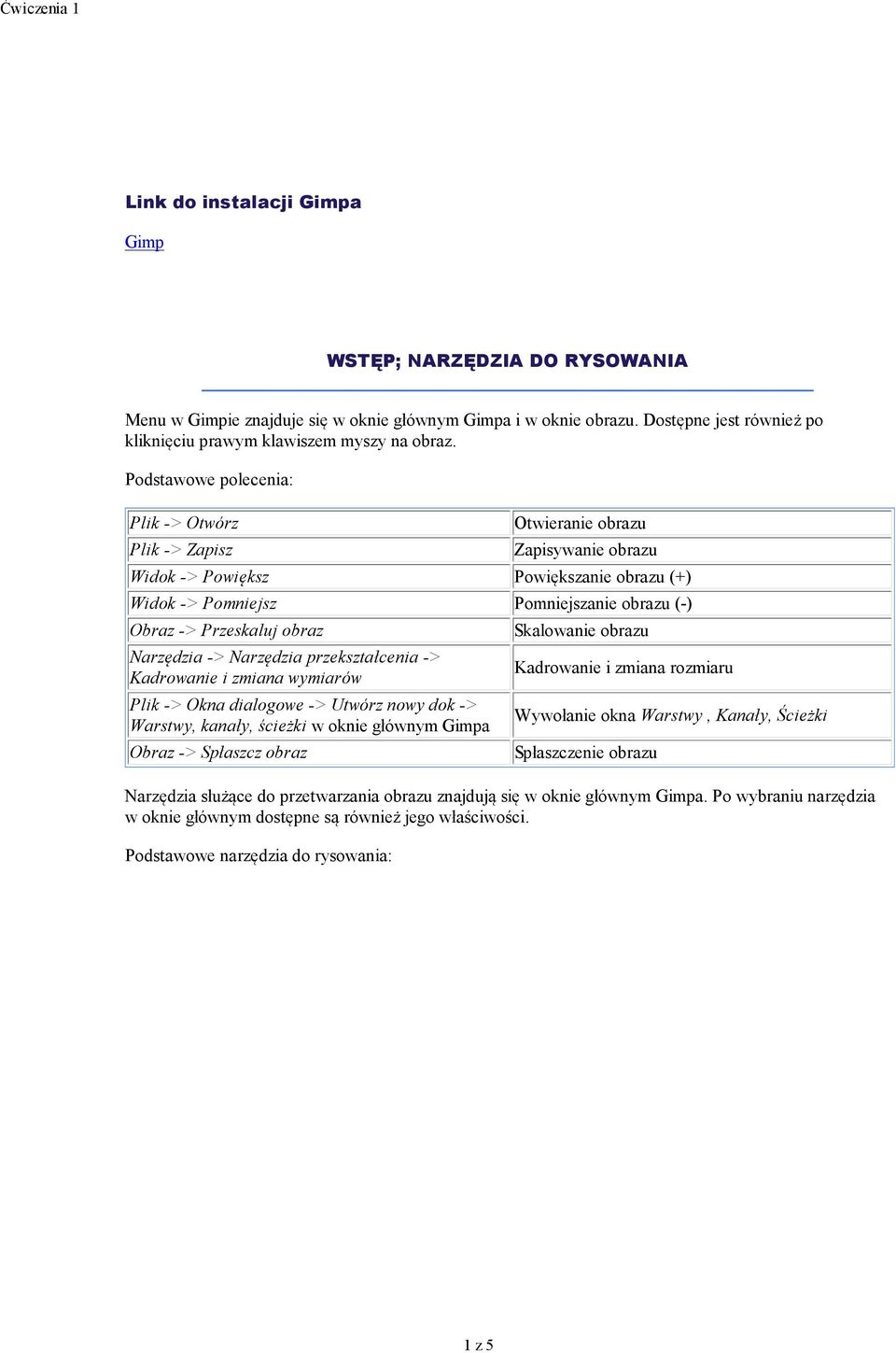 Podstawowe polecenia: Plik -> Otwórz Plik -> Zapisz Otwieranie obrazu Zapisywanie obrazu Widok -> Powiększ Powiększanie obrazu (+) Widok -> Pomniejsz Pomniejszanie obrazu (-) Obraz -> Przeskaluj