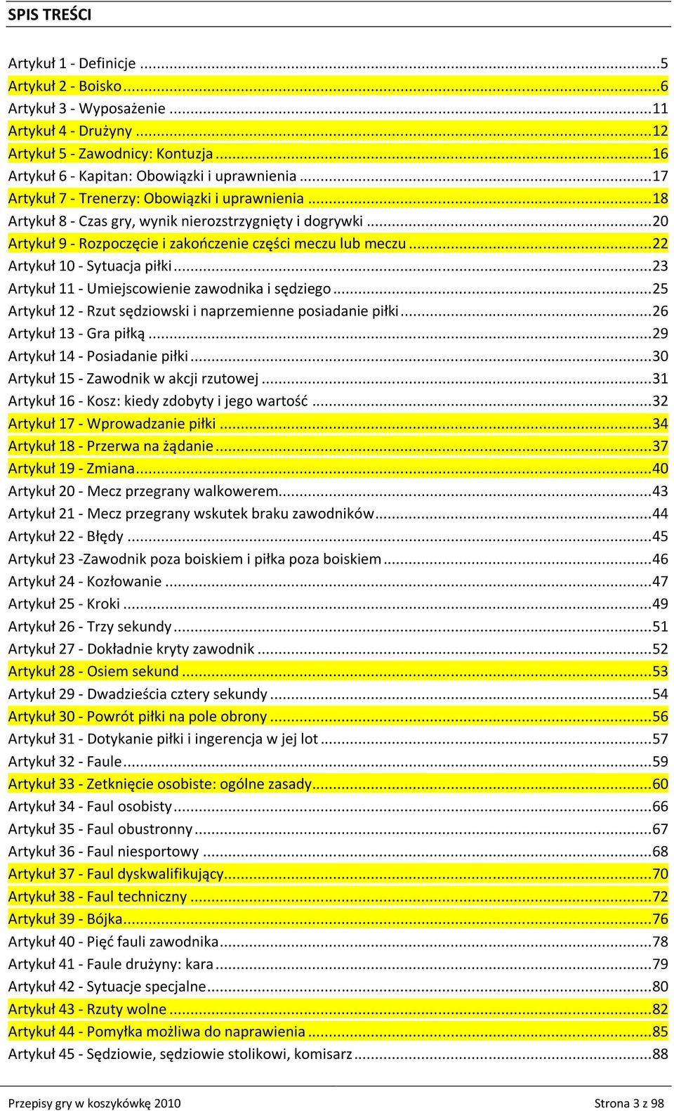 .. 22 Artykuł 10 - Sytuacja piłki... 23 Artykuł 11 - Umiejscowienie zawodnika i sędziego... 25 Artykuł 12 - Rzut sędziowski i naprzemienne posiadanie piłki... 26 Artykuł 13 - Gra piłką.