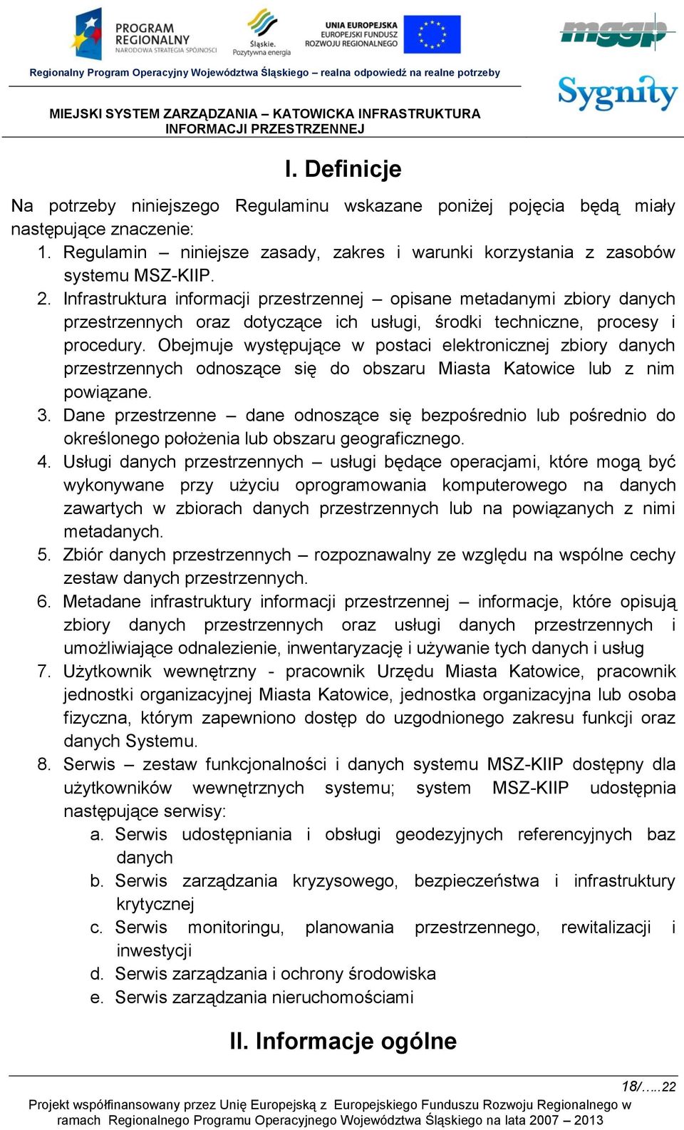 Obejmuje występujące w postaci elektronicznej zbiory danych przestrzennych odnoszące się do obszaru Miasta Katowice lub z nim powiązane. 3.