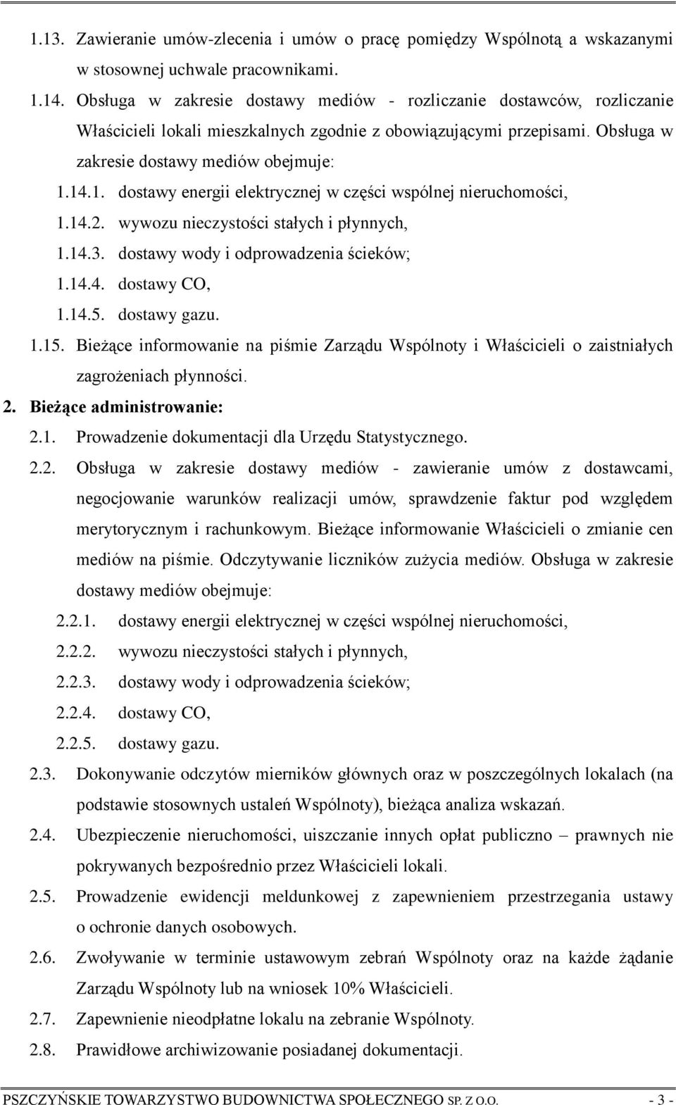 14.1. dostawy energii elektrycznej w części wspólnej nieruchomości, 1.14.2. wywozu nieczystości stałych i płynnych, 1.14.3. dostawy wody i odprowadzenia ścieków; 1.14.4. dostawy CO, 1.14.5.
