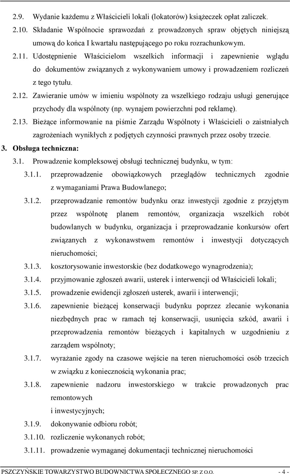 Udostępnienie Właścicielom wszelkich informacji i zapewnienie wglądu do dokumentów związanych z wykonywaniem umowy i prowadzeniem rozliczeń z tego tytułu. 2.12.
