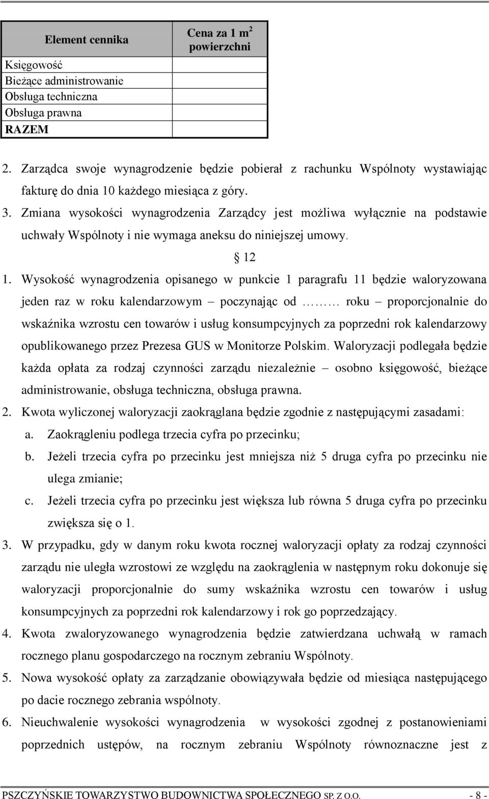 Zmiana wysokości wynagrodzenia Zarządcy jest możliwa wyłącznie na podstawie uchwały Wspólnoty i nie wymaga aneksu do niniejszej umowy. 12 1.