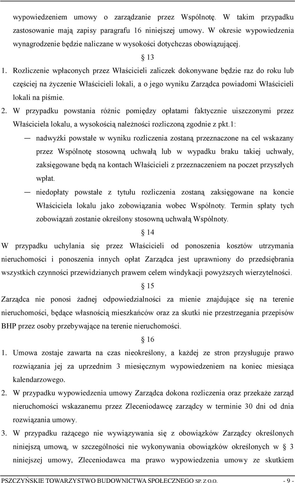 Rozliczenie wpłaconych przez Właścicieli zaliczek dokonywane będzie raz do roku lub częściej na życzenie Właścicieli lokali, a o jego wyniku Zarządca powiadomi Właścicieli lokali na piśmie. 2.