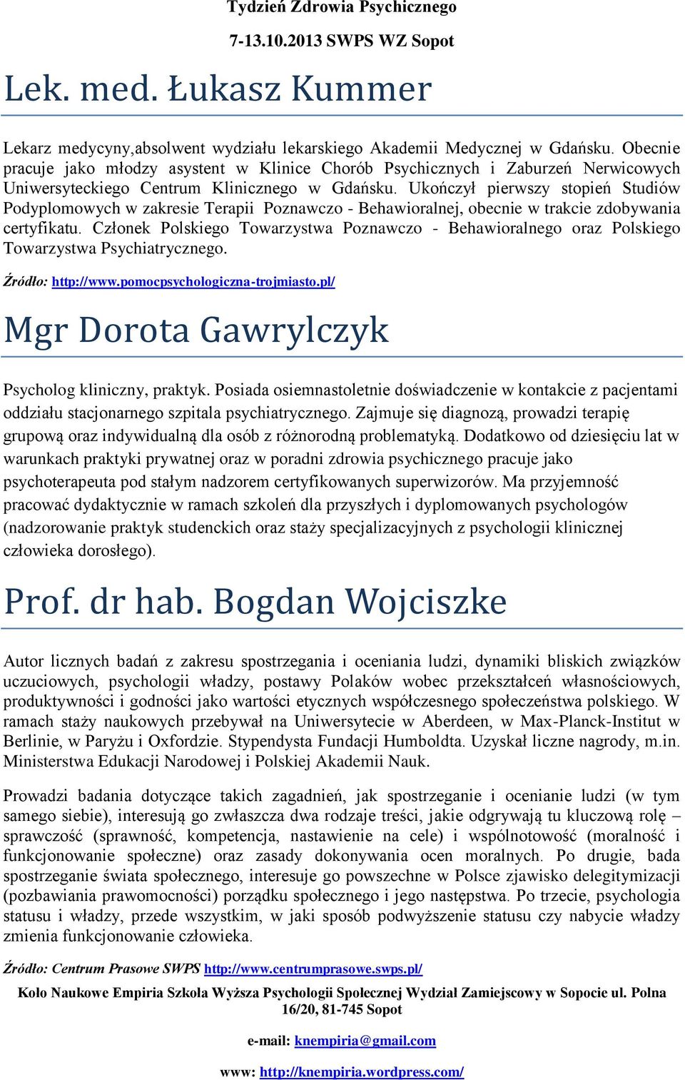 Ukończył pierwszy stopień Studiów Podyplomowych w zakresie Terapii Poznawczo - Behawioralnej, obecnie w trakcie zdobywania certyfikatu.
