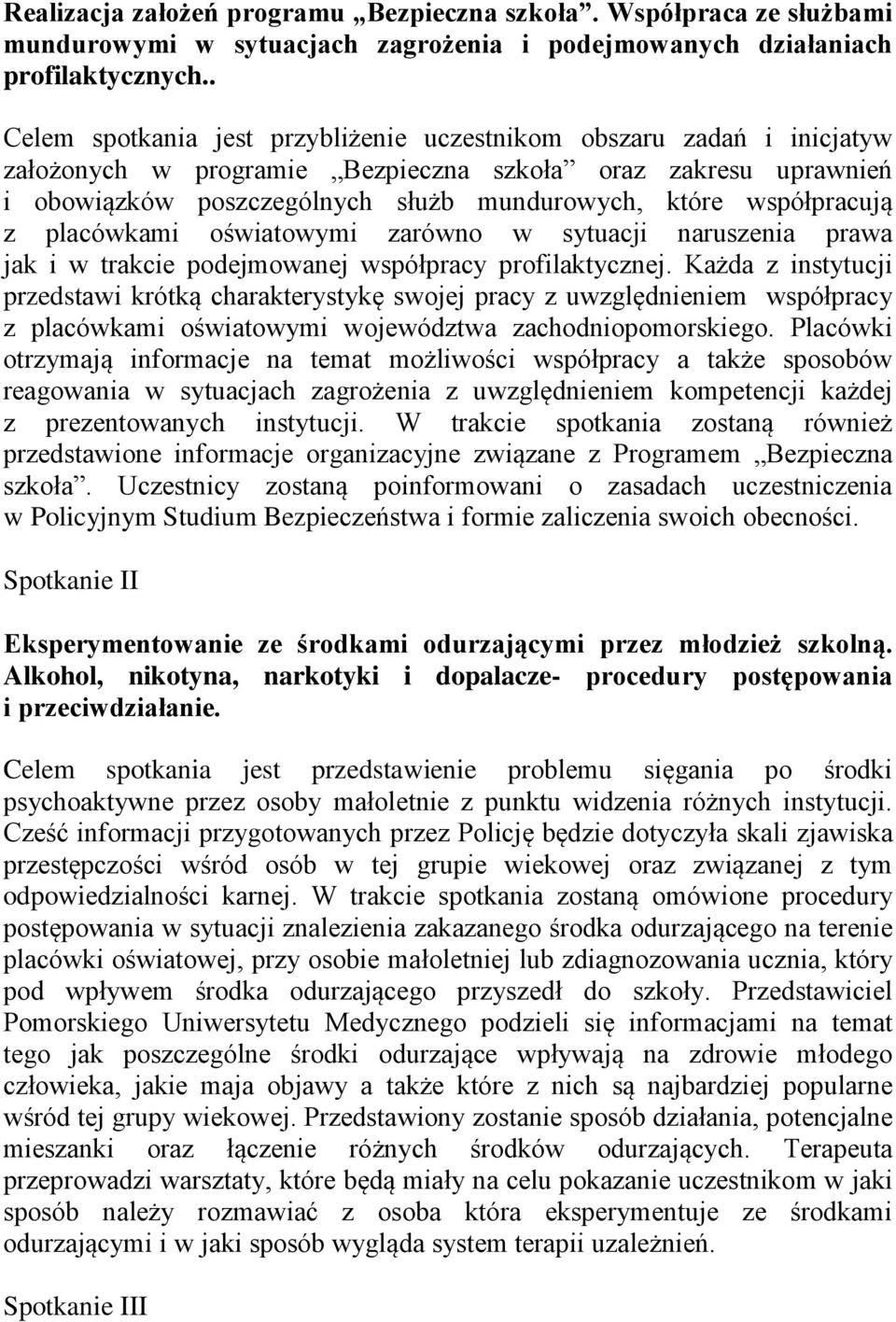 współpracują z placówkami oświatowymi zarówno w sytuacji naruszenia prawa jak i w trakcie podejmowanej współpracy profilaktycznej.