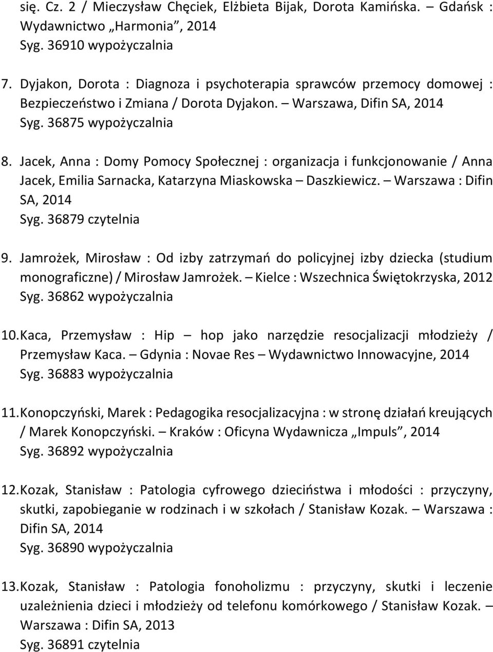 Jacek, Anna : Domy Pomocy Społecznej : organizacja i funkcjonowanie / Anna Jacek, Emilia Sarnacka, Katarzyna Miaskowska Daszkiewicz. Warszawa : Difin SA, 2014 Syg. 36879 czytelnia 9.