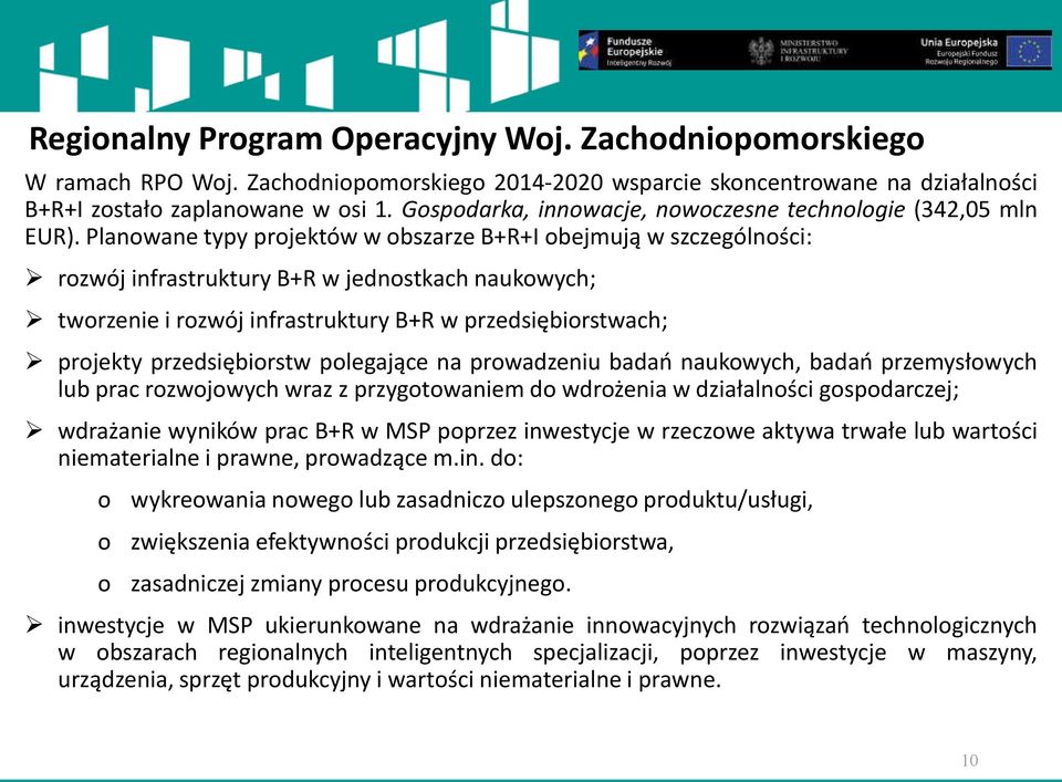 Planowane typy projektów w obszarze B+R+I obejmują w szczególności: rozwój infrastruktury B+R w jednostkach naukowych; tworzenie i rozwój infrastruktury B+R w przedsiębiorstwach; projekty