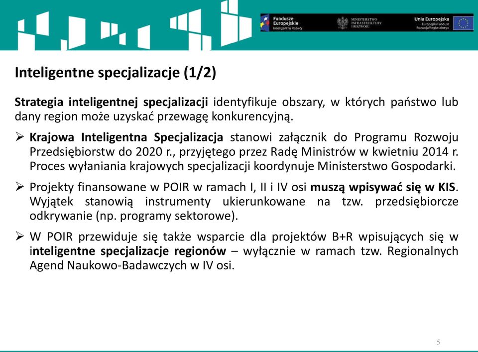 Proces wyłaniania krajowych specjalizacji koordynuje Ministerstwo Gospodarki. Projekty finansowane w POIR w ramach I, II i IV osi muszą wpisywać się w KIS.