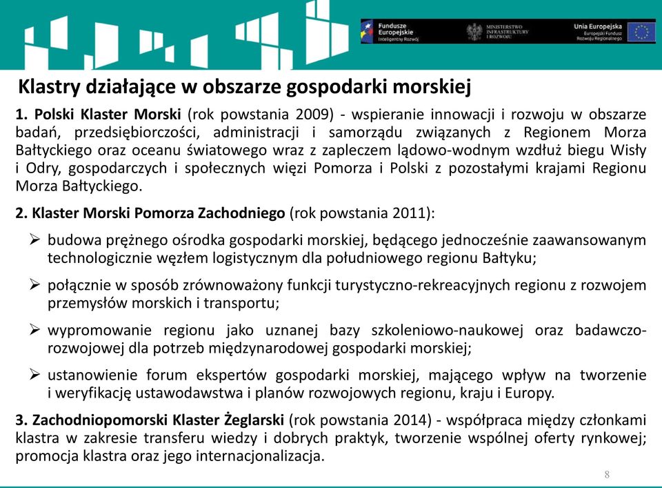 światowego wraz z zapleczem lądowo-wodnym wzdłuż biegu Wisły i Odry, gospodarczych i społecznych więzi Pomorza i Polski z pozostałymi krajami Regionu Morza Bałtyckiego. 2.