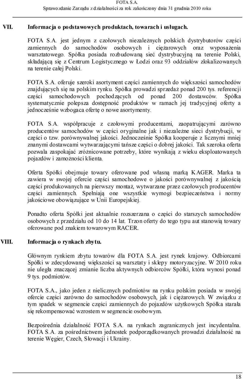 Spółka posiada rozbudowaną sieć dystrybucyjną na terenie Polski, składającą się z Centrum Logistycznego w Łodzi oraz 93 oddziałów zlokalizowanych na terenie całej Polski. FOTA 