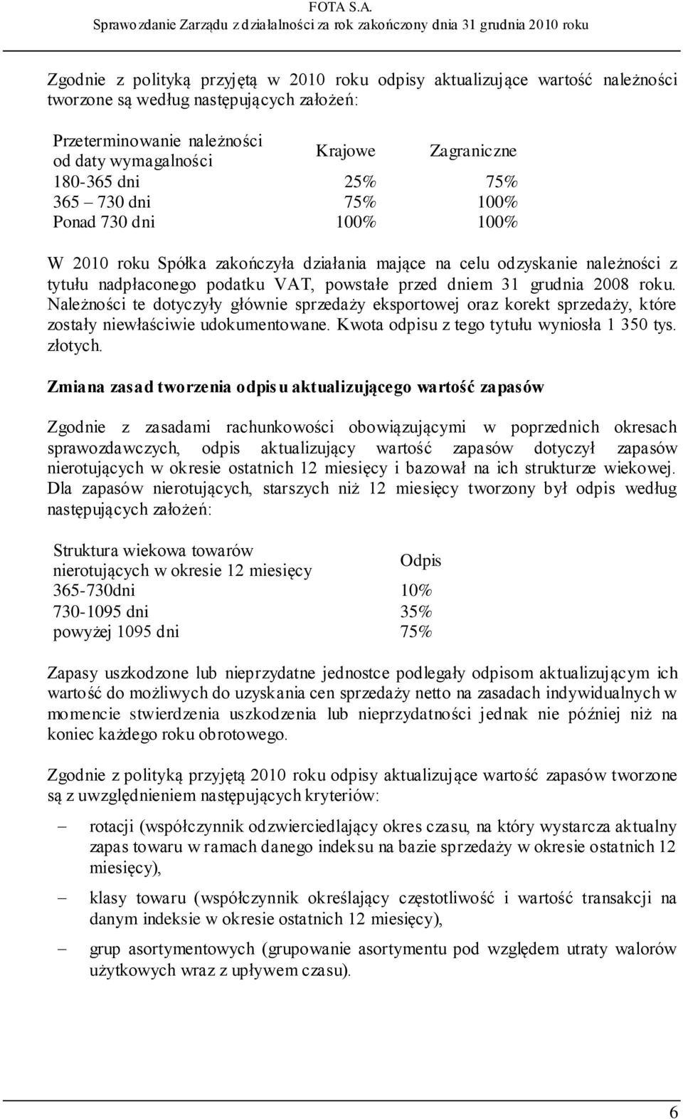 grudnia 2008 roku. Należności te dotyczyły głównie sprzedaży eksportowej oraz korekt sprzedaży, które zostały niewłaściwie udokumentowane. Kwota odpisu z tego tytułu wyniosła 1 350 tys. złotych.