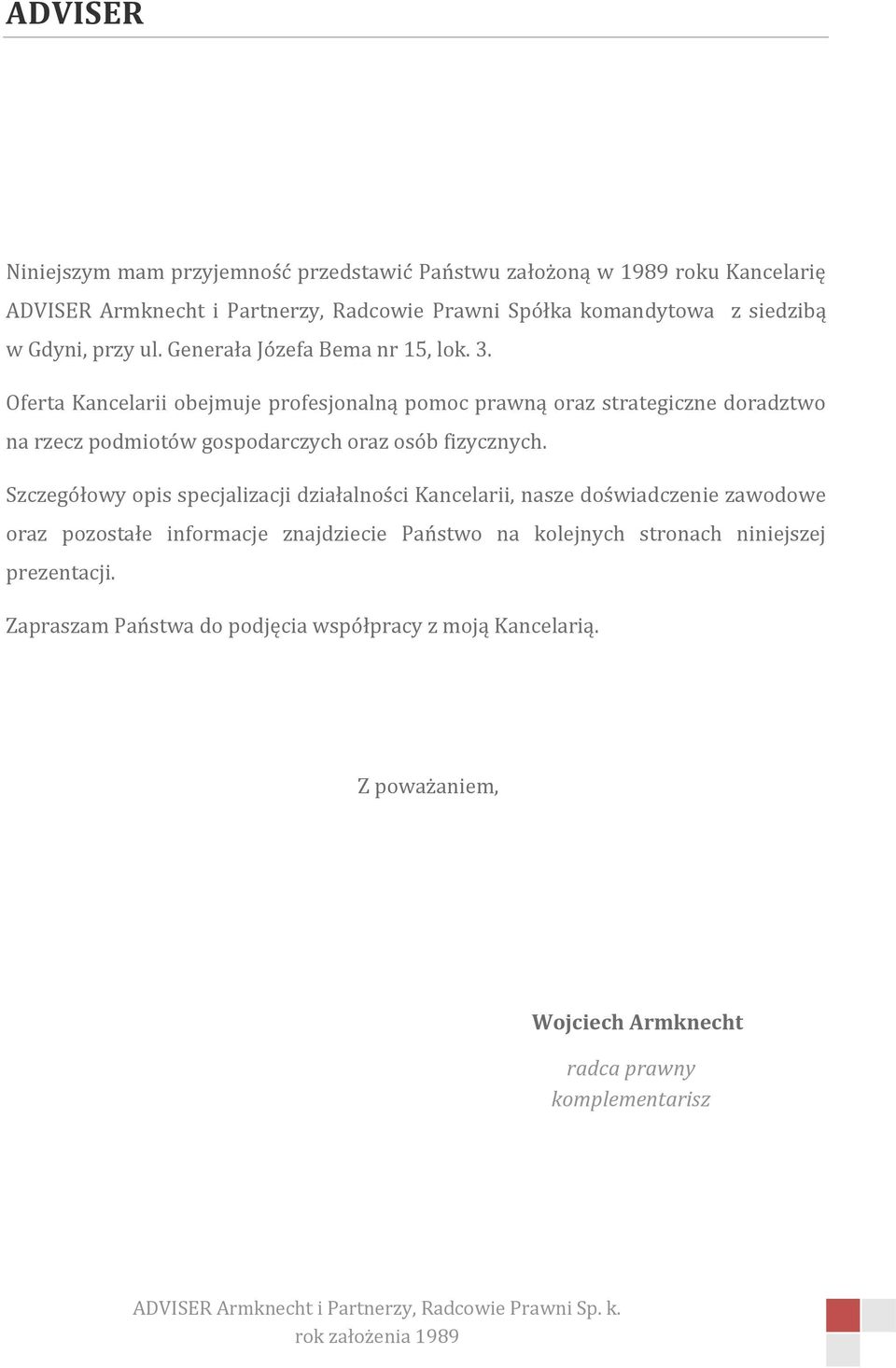 Oferta Kancelarii obejmuje profesjonalną pomoc prawną oraz strategiczne doradztwo na rzecz podmiotów gospodarczych oraz osób fizycznych.