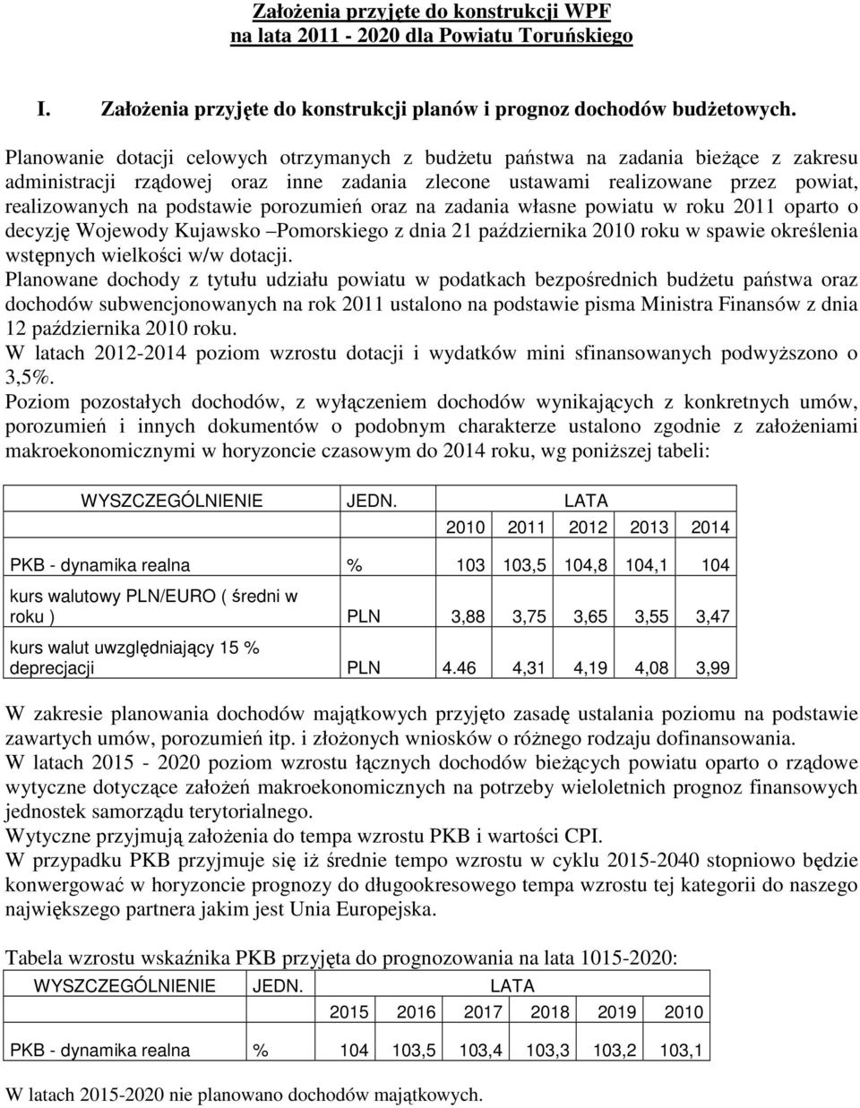 porozumień oraz na zadania własne powiatu w roku 2011 oparto o decyzję Wojewody Kujawsko Pomorskiego z dnia 21 października 2010 roku w spawie określenia wstępnych wielkości w/w dotacji.