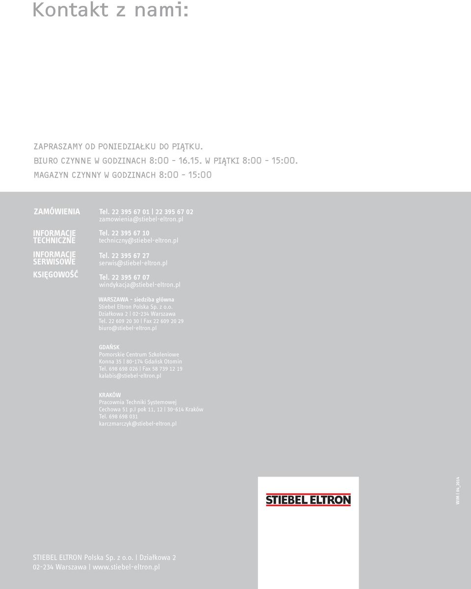 22 395 67 10 techniczny@stiebel-eltron.pl Tel. 22 395 67 27 serwis@stiebel-eltron.pl Tel. 22 395 67 07 windykacja@stiebel-eltron.pl WARSZAWA - siedziba główna Stiebel Eltron Polska Sp. z o.o. Działkowa 2 02-234 Warszawa Tel.