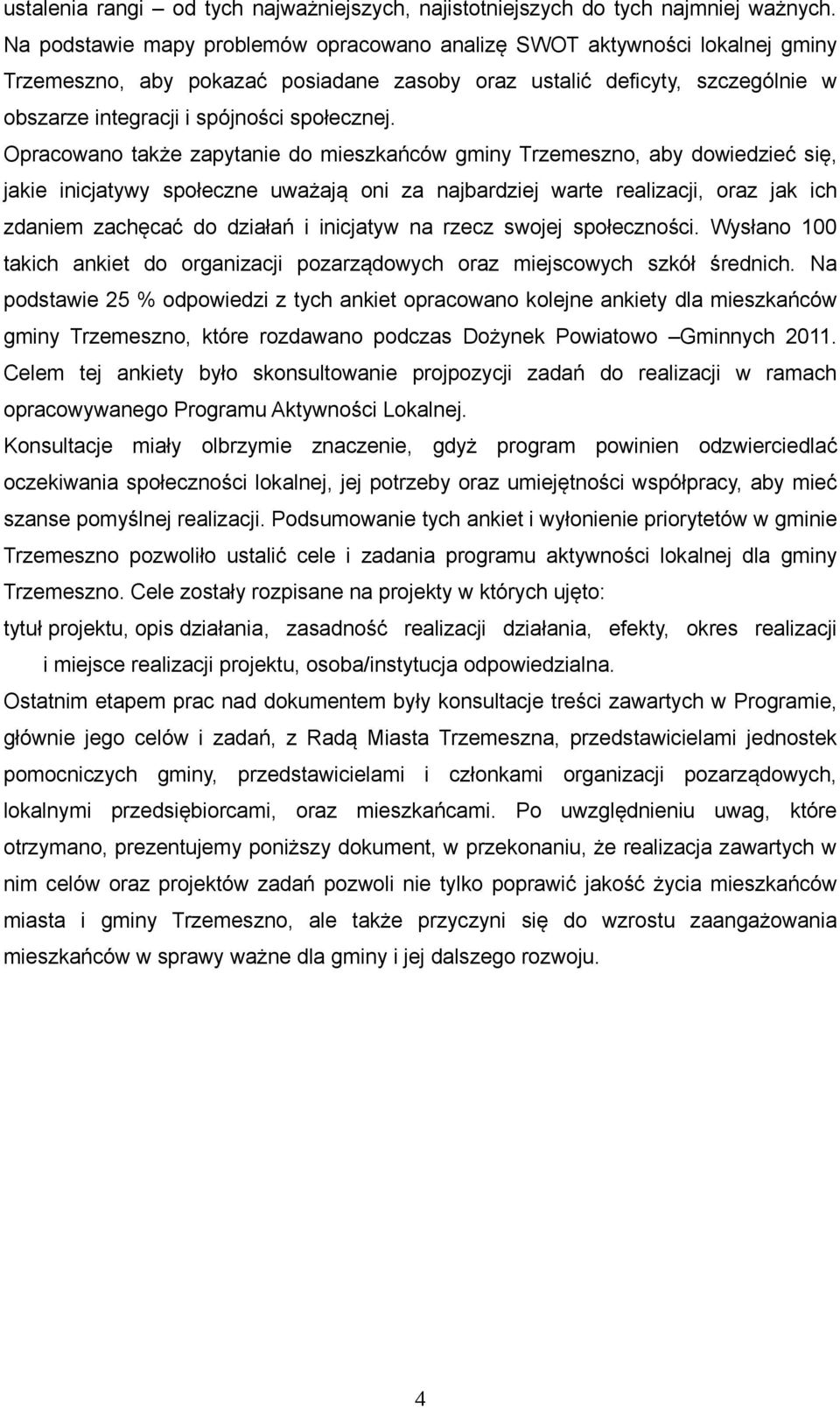 Opracowano także zapytanie do mieszkańców gminy Trzemeszno, aby dowiedzieć się, jakie inicjatywy społeczne uważają oni za najbardziej warte realizacji, oraz jak ich zdaniem zachęcać do działań i