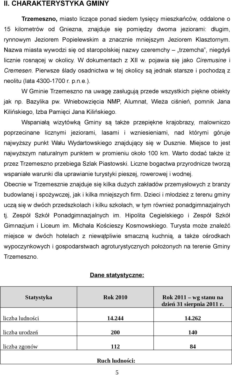 pojawia się jako Ciremusine i Cremesen. Pierwsze ślady osadnictwa w tej okolicy są jednak starsze i pochodzą z neolitu (lata 4300-1700 r. p.n.e.).