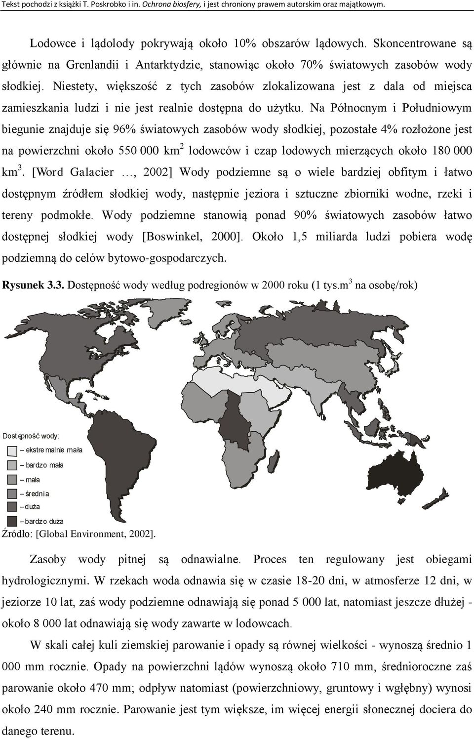 Na Północnym i Południowym biegunie znajduje się 96% światowych zasobów wody słodkiej, pozostałe 4% rozłożone jest na powierzchni około 550 000 km 2 lodowców i czap lodowych mierzących około 180 000