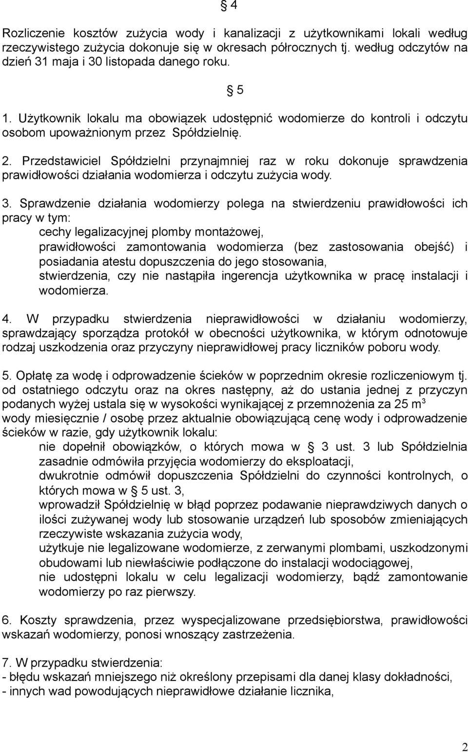 Przedstawiciel Spółdzielni przynajmniej raz w roku dokonuje sprawdzenia prawidłowości działania wodomierza i odczytu zużycia wody. 3.