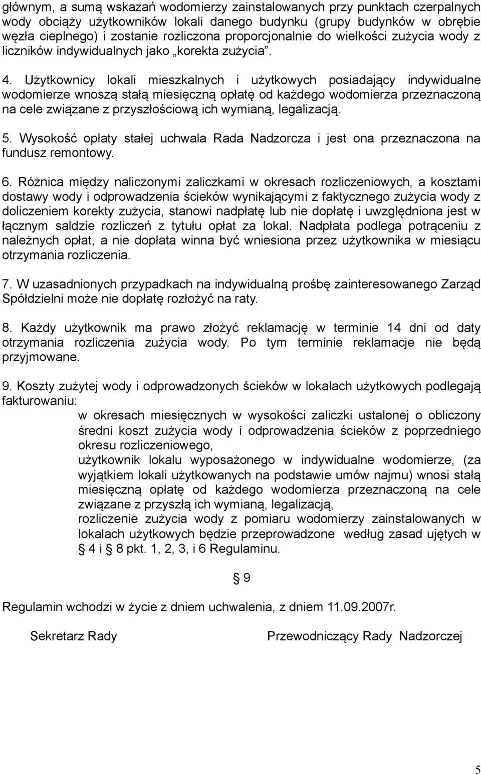 Użytkownicy lokali mieszkalnych i użytkowych posiadający indywidualne wodomierze wnoszą stałą miesięczną opłatę od każdego wodomierza przeznaczoną na cele związane z przyszłościową ich wymianą,