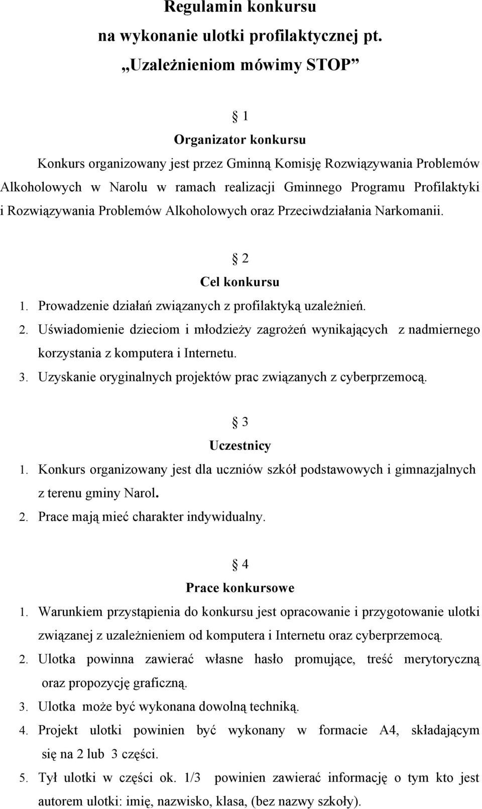 Rozwiązywania Problemów Alkoholowych oraz Przeciwdziałania Narkomanii. 2 Cel konkursu 1. Prowadzenie działań związanych z profilaktyką uzależnień. 2. Uświadomienie dzieciom i młodzieży zagrożeń wynikających z nadmiernego korzystania z komputera i Internetu.