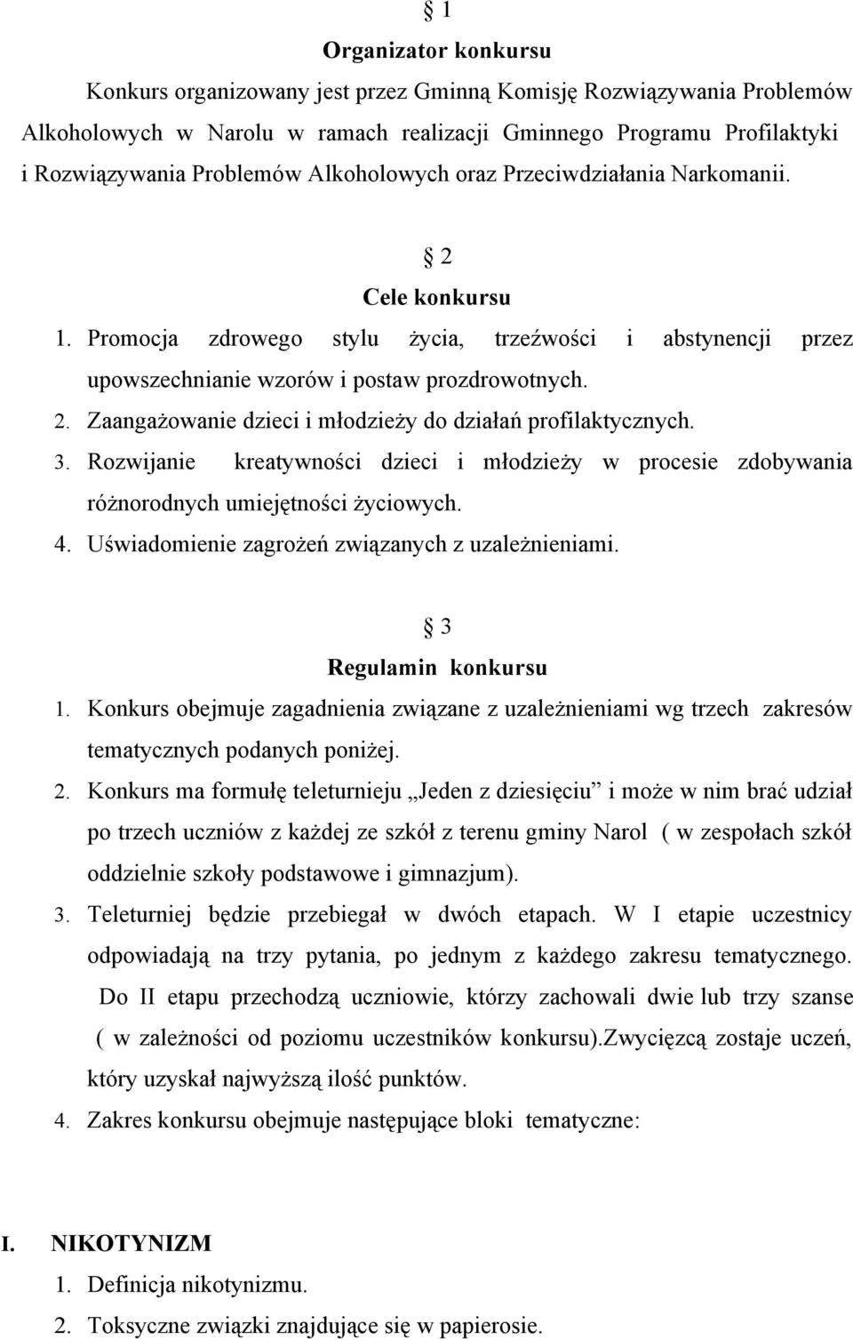 3. Rozwijanie kreatywności dzieci i młodzieży w procesie zdobywania różnorodnych umiejętności życiowych. 4. Uświadomienie zagrożeń związanych z uzależnieniami. 3 Regulamin konkursu 1.