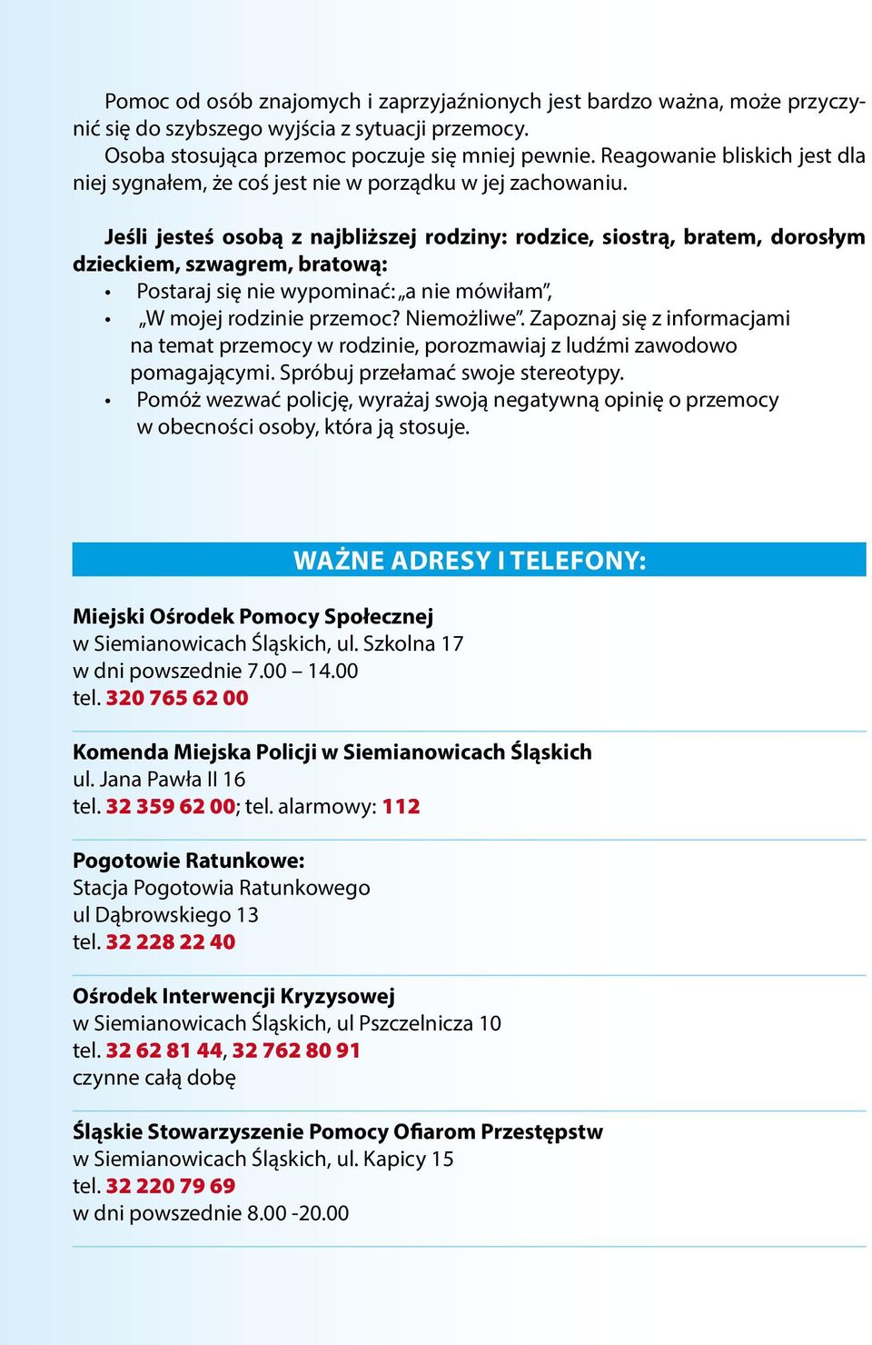 Jeśli jesteś osobą z najbliższej rodziny: rodzice, siostrą, bratem, dorosłym dzieckiem, szwagrem, bratową: Postaraj się nie wypominać: a nie mówiłam, W mojej rodzinie przemoc? Niemożliwe.