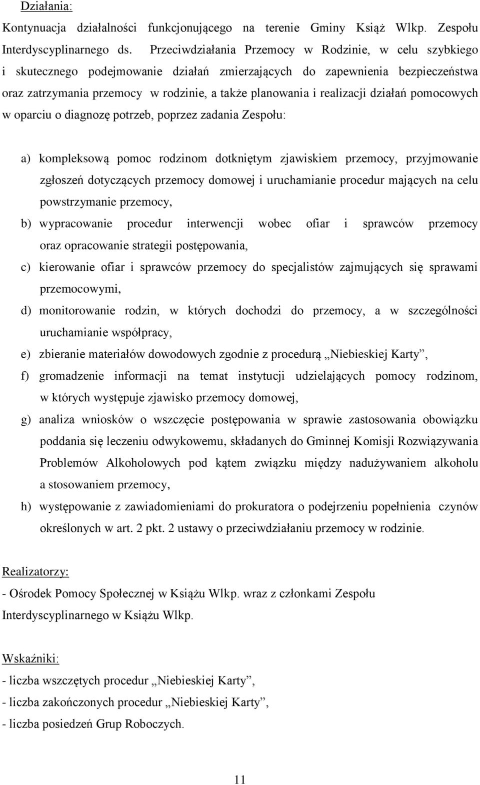 realizacji działań pomocowych w oparciu o diagnozę potrzeb, poprzez zadania Zespołu: a) kompleksową pomoc rodzinom dotkniętym zjawiskiem przemocy, przyjmowanie zgłoszeń dotyczących przemocy domowej i