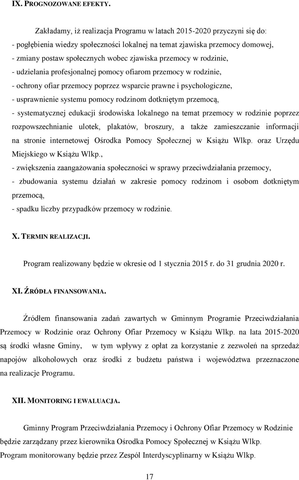 przemocy w rodzinie, - udzielania profesjonalnej pomocy ofiarom przemocy w rodzinie, - ochrony ofiar przemocy poprzez wsparcie prawne i psychologiczne, - usprawnienie systemu pomocy rodzinom