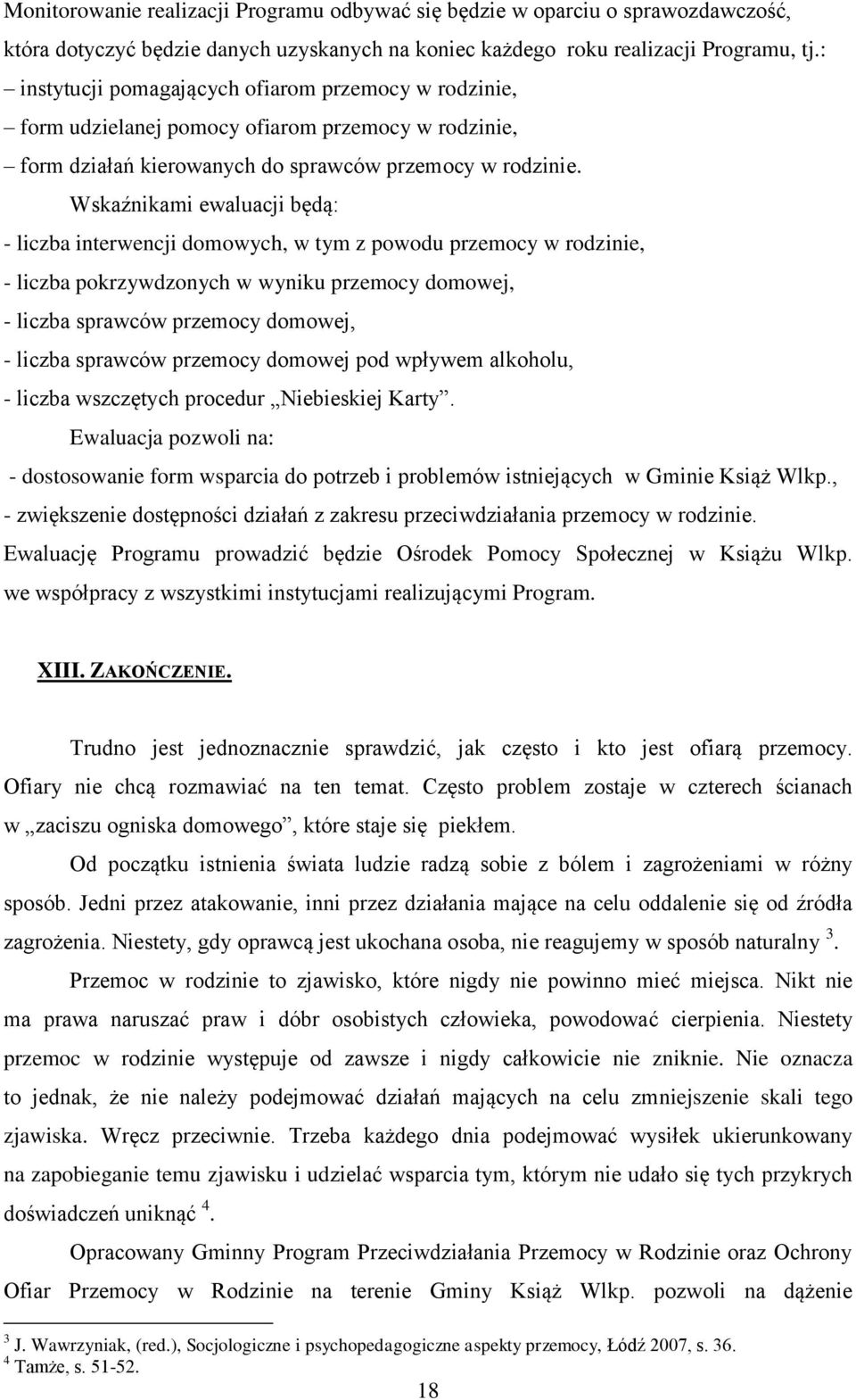 Wskaźnikami ewaluacji będą: - liczba interwencji domowych, w tym z powodu przemocy w rodzinie, - liczba pokrzywdzonych w wyniku przemocy domowej, - liczba sprawców przemocy domowej, - liczba sprawców