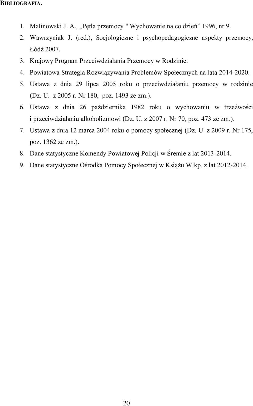 Ustawa z dnia 29 lipca 2005 roku o przeciwdziałaniu przemocy w rodzinie (Dz. U. z 2005 r. Nr 180, poz. 1493 ze zm.). 6.