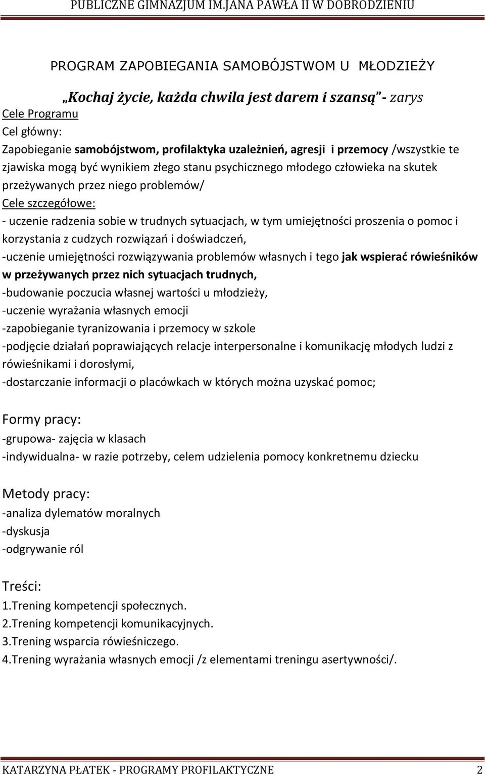 tym umiejętności proszenia o pomoc i korzystania z cudzych rozwiązań i doświadczeń, -uczenie umiejętności rozwiązywania problemów własnych i tego jak wspierać rówieśników w przeżywanych przez nich