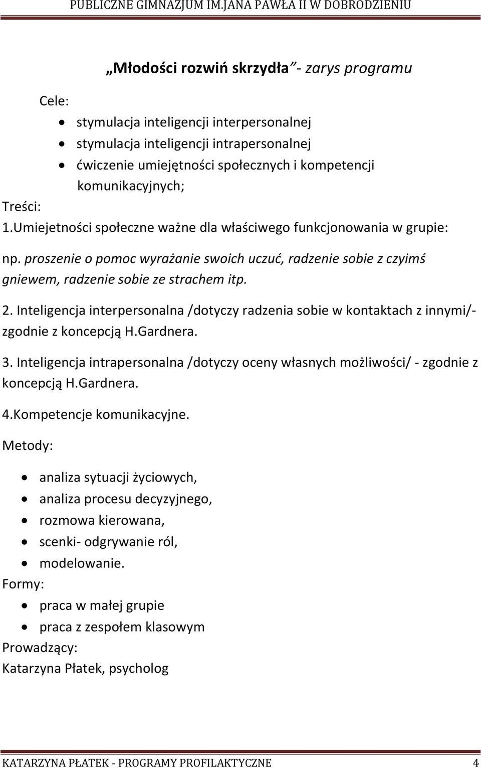 Inteligencja interpersonalna /dotyczy radzenia sobie w kontaktach z innymi/- zgodnie z koncepcją H.Gardnera. 3.