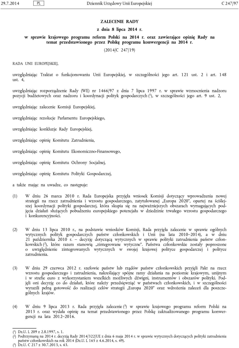 (2014/C 247/19) RADA UNII EUROPEJSKIEJ, uwzględniając Traktat o funkcjonowaniu Unii Europejskiej, w szczególności jego art. 121 ust. 2 i art. 148 ust.