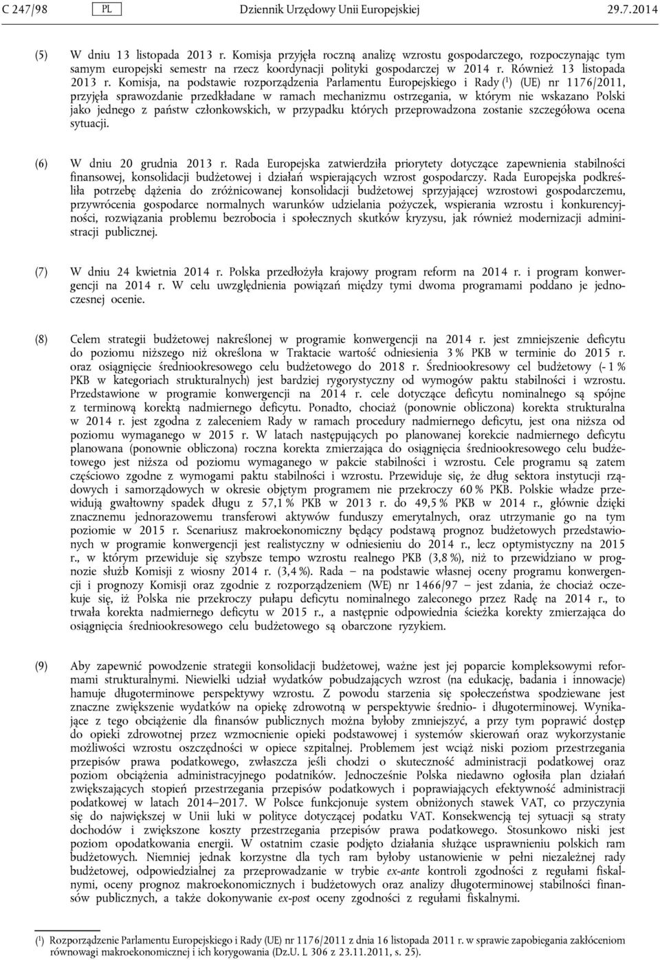 Komisja, na podstawie rozporządzenia Parlamentu Europejskiego i Rady ( 1 ) (UE) nr 1176/2011, przyjęła sprawozdanie przedkładane w ramach mechanizmu ostrzegania, w którym nie wskazano Polski jako