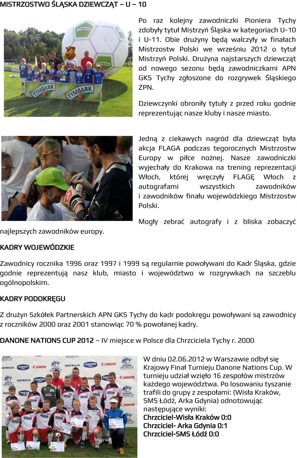 Drużyna najstarszych dziewcząt od nowego sezonu będą zawodniczkami APN GKS Tychy zgłoszone do rozgrywek Śląskiego ZPN.