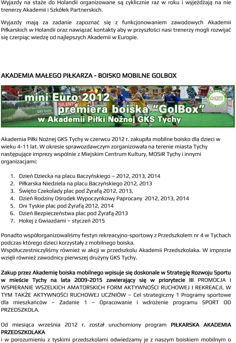 najlepszych Akademii w Europie. AKADEMIA MAŁEGO PIŁKARZA - BOISKO MOBILNE GOLBOX Akademia Piłki Nożnej GKS Tychy w czerwcu 2012 r. zakupiła mobilne boisko dla dzieci w wieku 4-11 lat.
