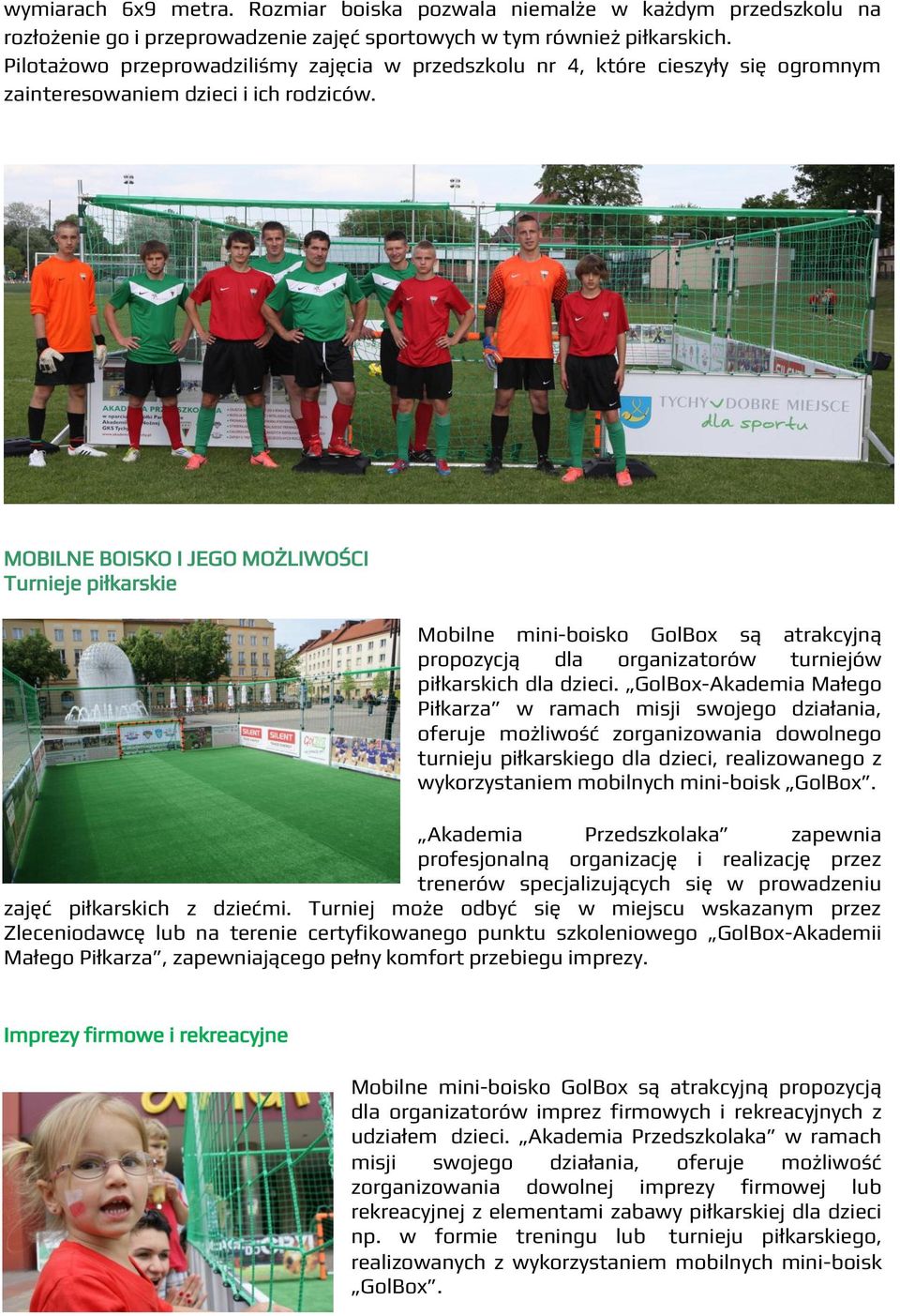 MOBILNE BOISKO I JEGO MOŻLIWOŚCI Turnieje piłkarskie Mobilne mini-boisko GolBox są atrakcyjną propozycją dla organizatorów turniejów piłkarskich dla dzieci.
