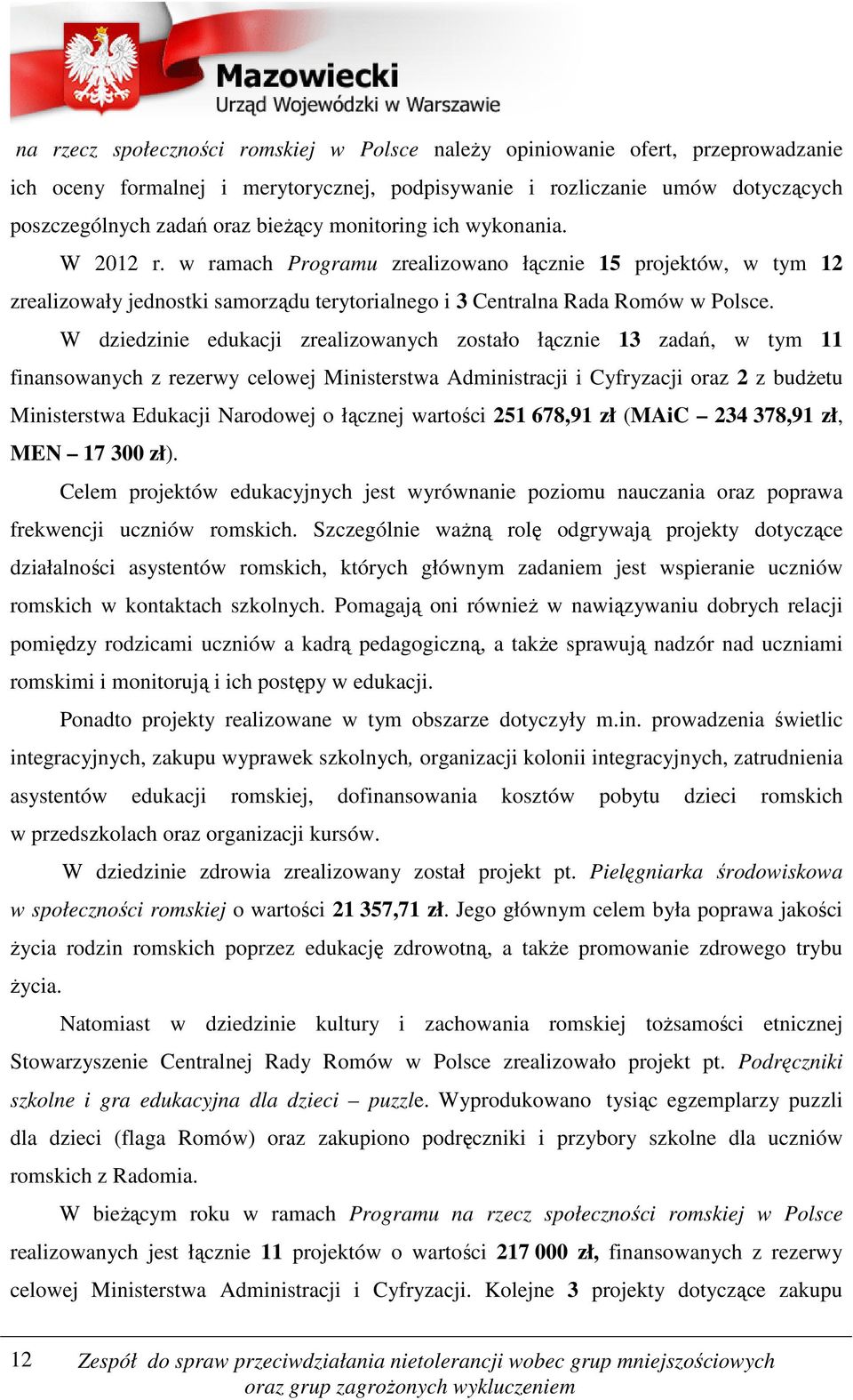 W dziedzinie edukacji zrealizowanych zostało łącznie 13 zadań, w tym 11 finansowanych z rezerwy celowej Ministerstwa Administracji i Cyfryzacji oraz 2 z budżetu Ministerstwa Edukacji Narodowej o