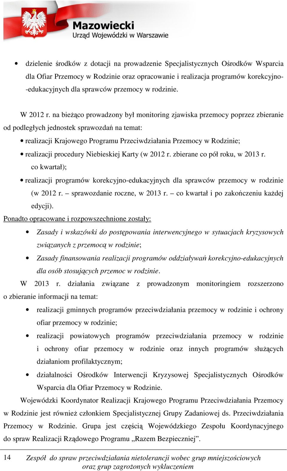 na bieżąco prowadzony był monitoring zjawiska przemocy poprzez zbieranie od podległych jednostek sprawozdań na temat: realizacji Krajowego Programu Przeciwdziałania Przemocy w Rodzinie; realizacji