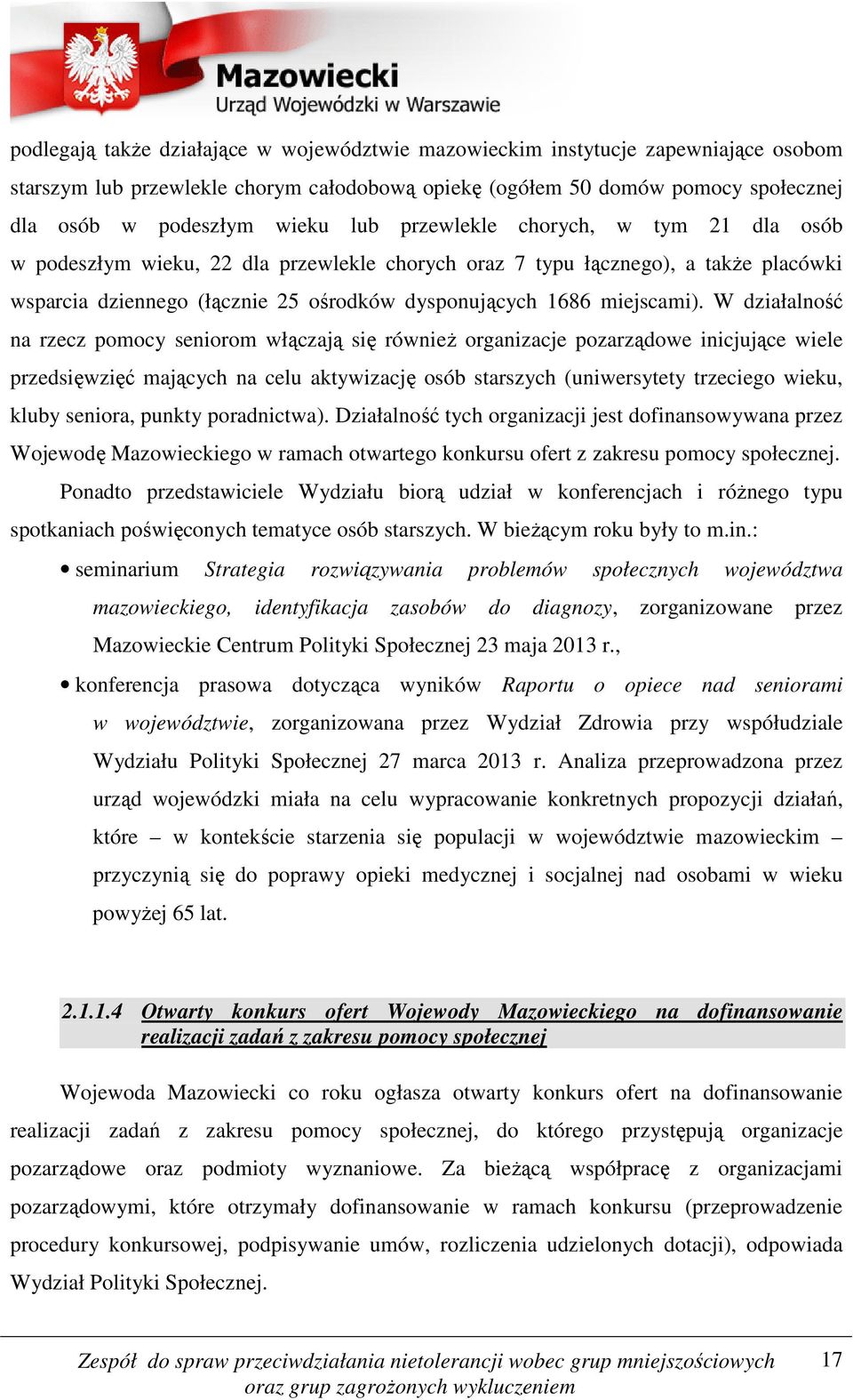 W działalność na rzecz pomocy seniorom włączają się również organizacje pozarządowe inicjujące wiele przedsięwzięć mających na celu aktywizację osób starszych (uniwersytety trzeciego wieku, kluby