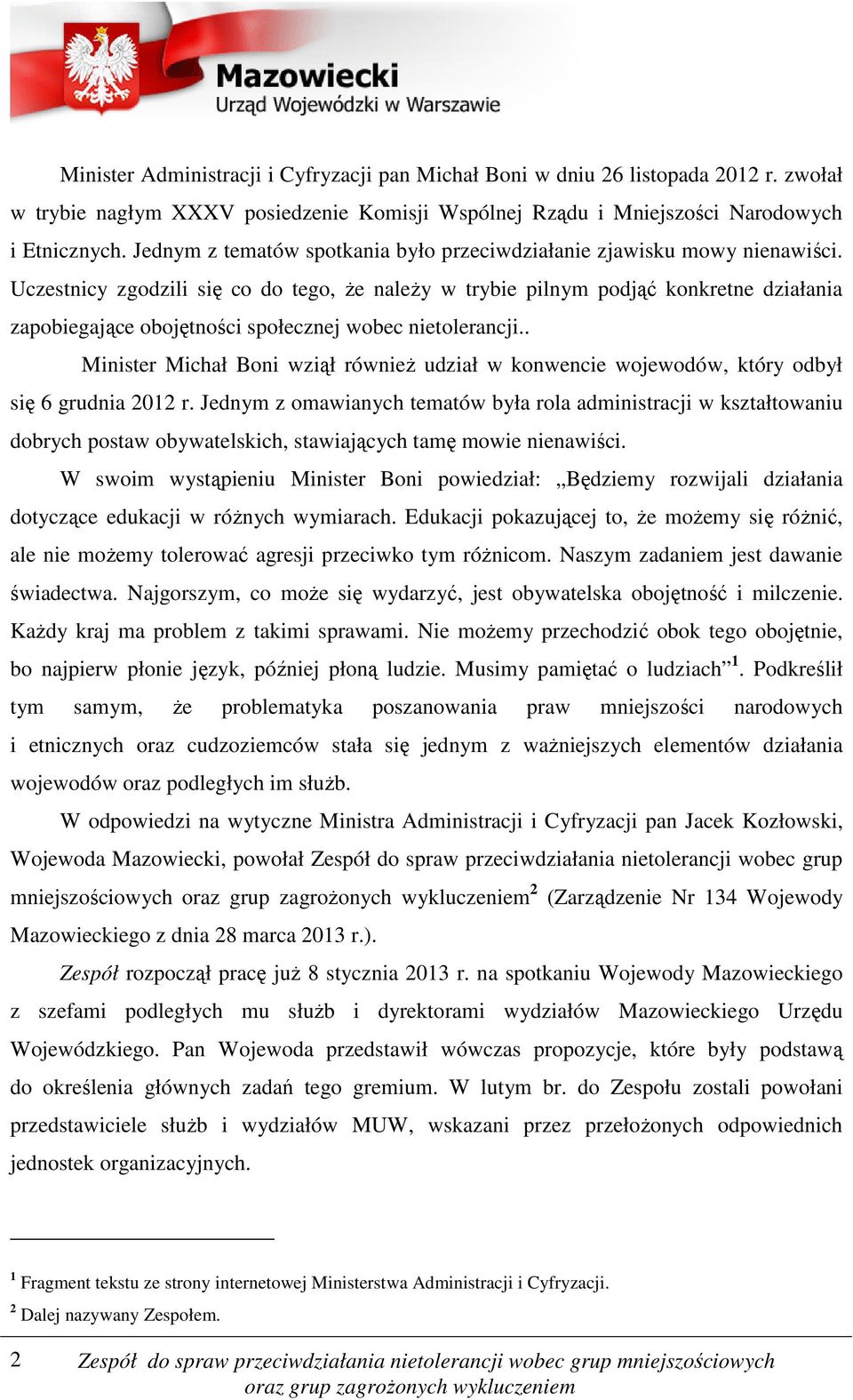 Uczestnicy zgodzili się co do tego, że należy w trybie pilnym podjąć konkretne działania zapobiegające obojętności społecznej wobec nietolerancji.