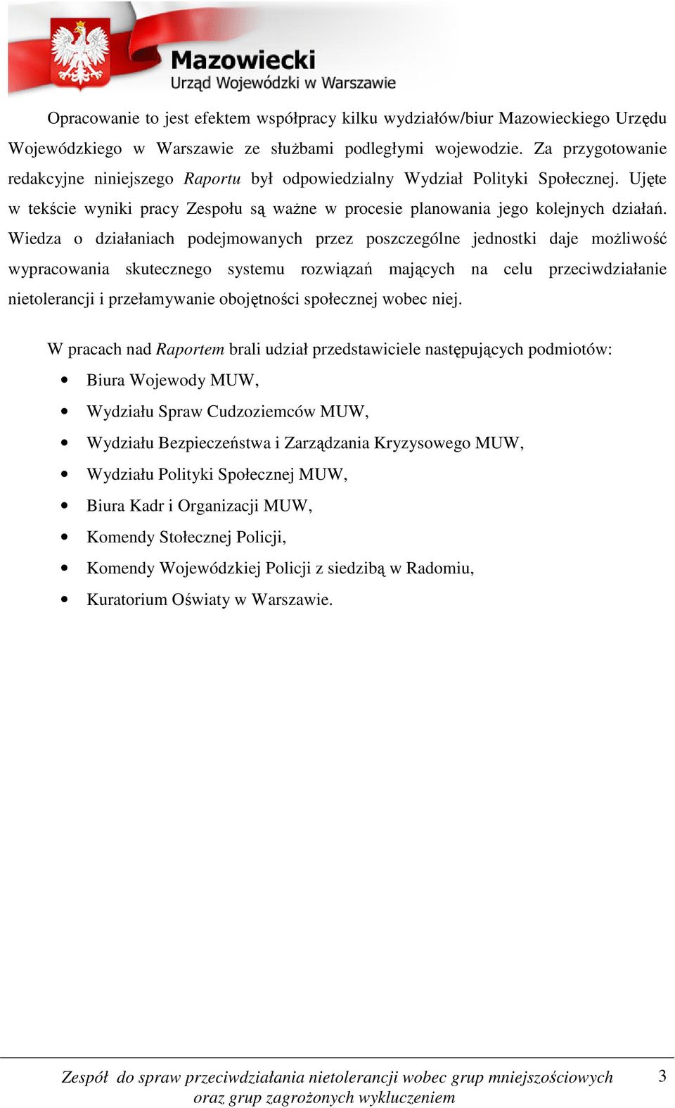 Wiedza o działaniach podejmowanych przez poszczególne jednostki daje możliwość wypracowania skutecznego systemu rozwiązań mających na celu przeciwdziałanie nietolerancji i przełamywanie obojętności