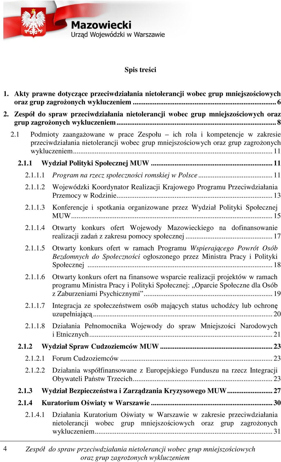 .. 11 2.1.1.1 Program na rzecz społeczności romskiej w Polsce... 11 2.1.1.2 Wojewódzki Koordynator Realizacji Krajowego Programu Przeciwdziałania Przemocy w Rodzinie... 13 2.1.1.3 Konferencje i spotkania organizowane przez Wydział Polityki Społecznej MUW.