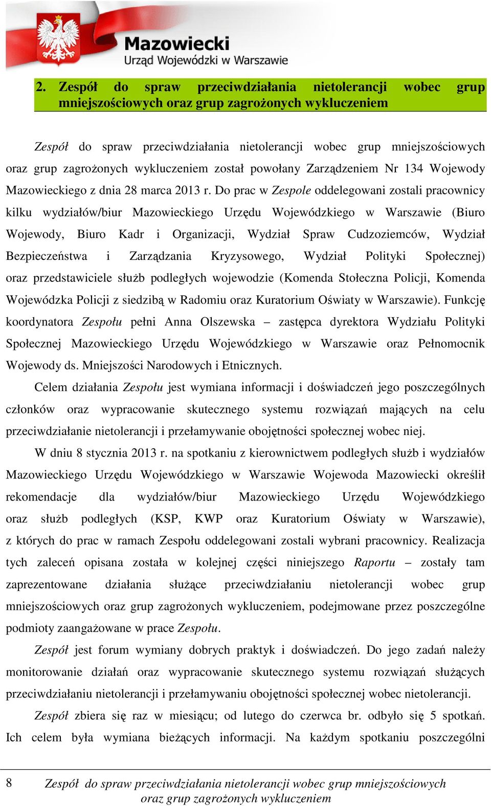 Bezpieczeństwa i Zarządzania Kryzysowego, Wydział Polityki Społecznej) oraz przedstawiciele służb podległych wojewodzie (Komenda Stołeczna Policji, Komenda Wojewódzka Policji z siedzibą w Radomiu