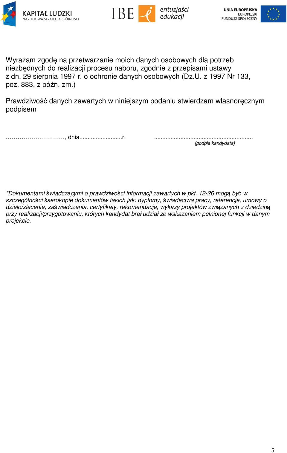 12-26 mogą być w szczególności kserokopie dokumentów takich jak: dyplomy, świadectwa pracy, referencje, umowy o dzieło/zlecenie, zaświadczenia, certyfikaty, rekomendacje, wykazy