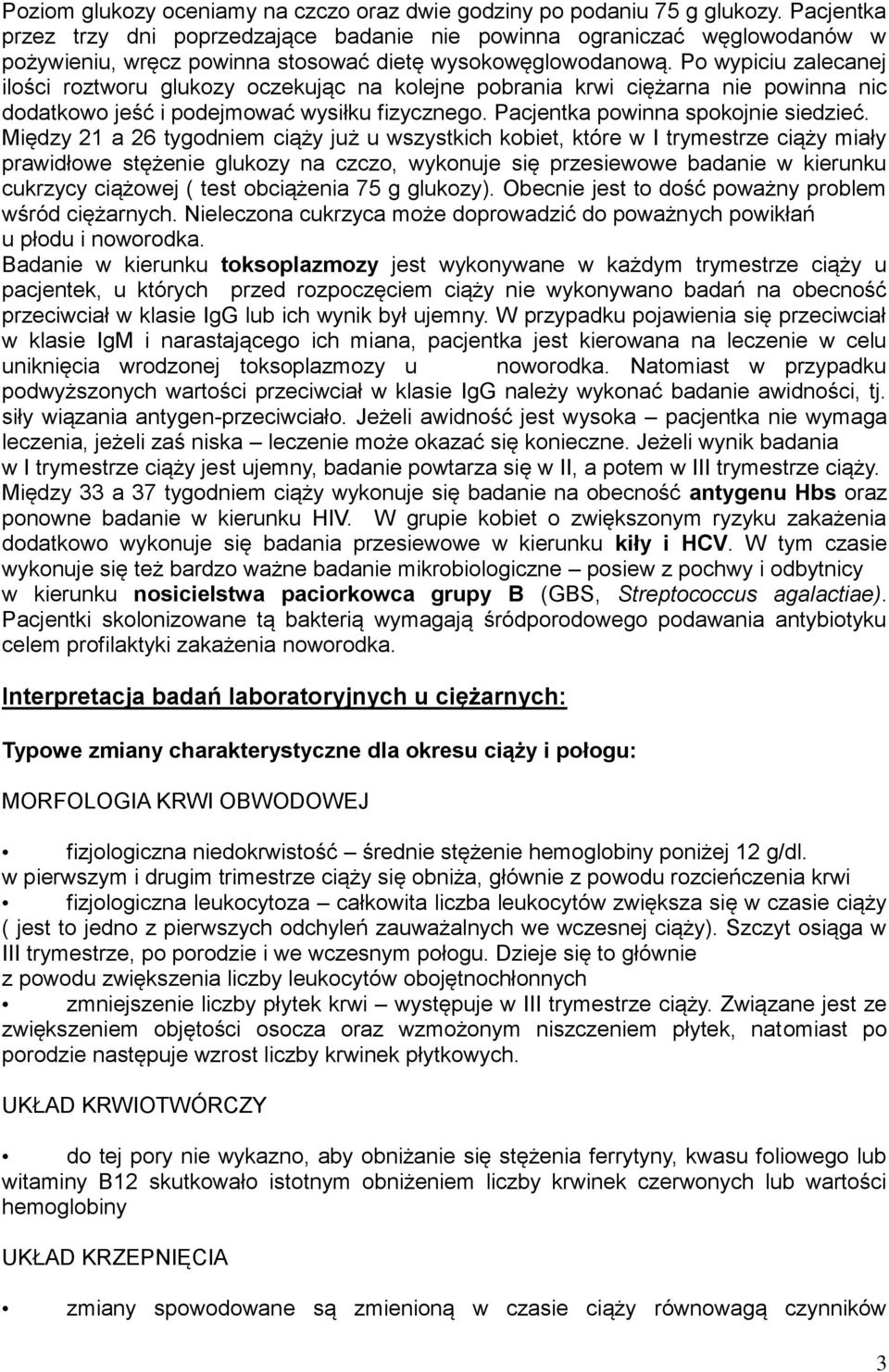 Po wypiciu zalecanej ilości roztworu glukozy oczekując na kolejne pobrania krwi ciężarna nie powinna nic dodatkowo jeść i podejmować wysiłku fizycznego. Pacjentka powinna spokojnie siedzieć.