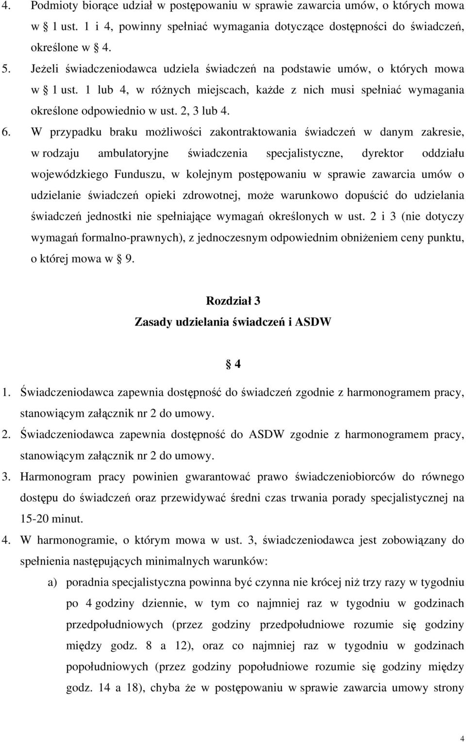 W przypadku braku możliwości zakontraktowania w danym zakresie, w rodzaju ambulatoryjne świadczenia specjalistyczne, dyrektor oddziału wojewódzkiego Funduszu, w kolejnym postępowaniu w sprawie