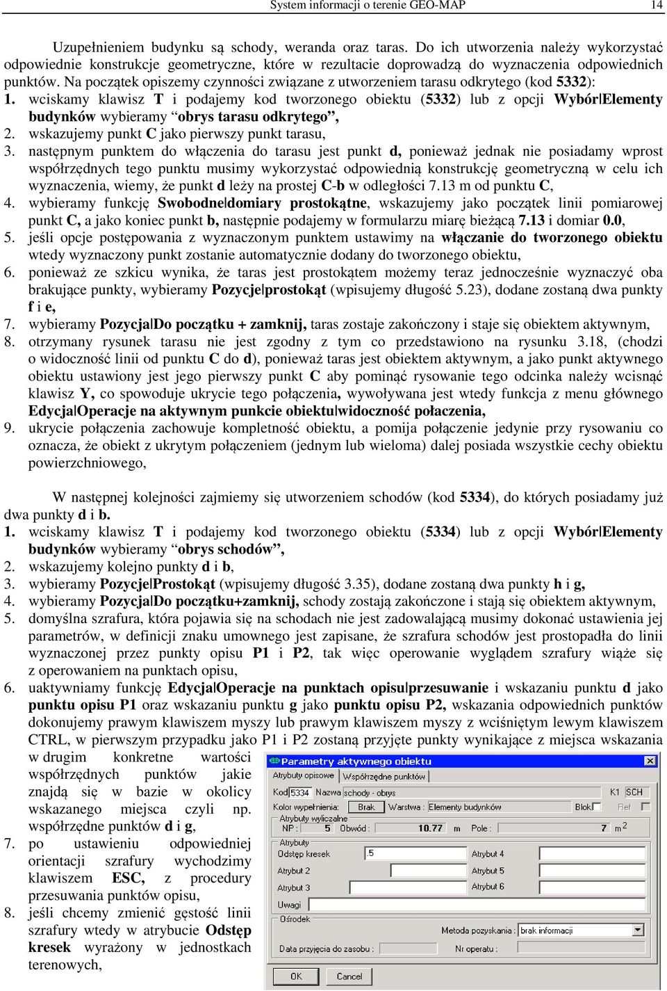 Na początek opiszemy czynności związane z utworzeniem tarasu odkrytego (kod 5332): 1.