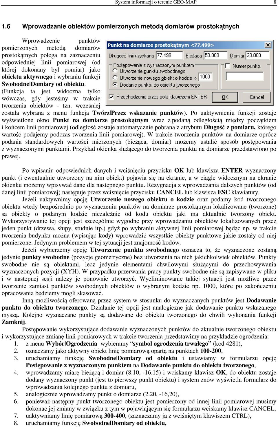 dokonany był pomiar) jako obiektu aktywnego i wybraniu funkcji Swobodne Domiary od obiektu. (Funkcja ta jest widoczna tylko wówczas, gdy jesteśmy w trakcie tworzenia obiektów - tzn.
